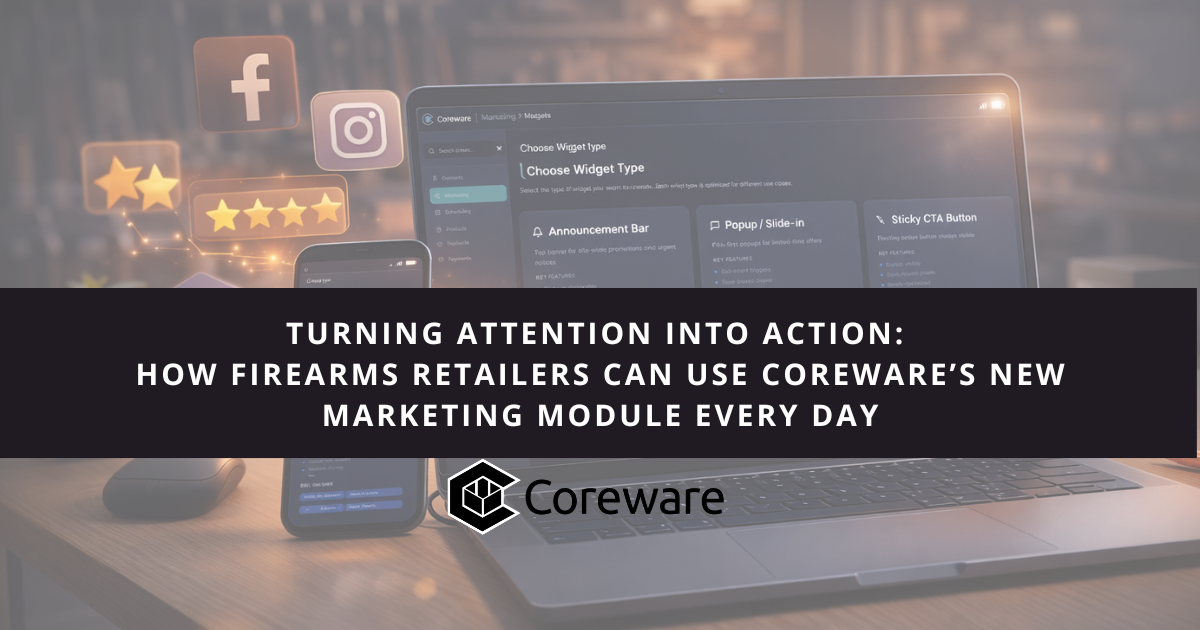 Turning Attention Into Action: How Firearms Retailers Can Use Coreware’s New Marketing Module Every